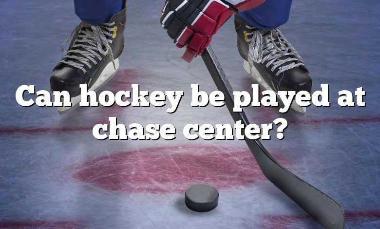 Can hockey be played at chase center?