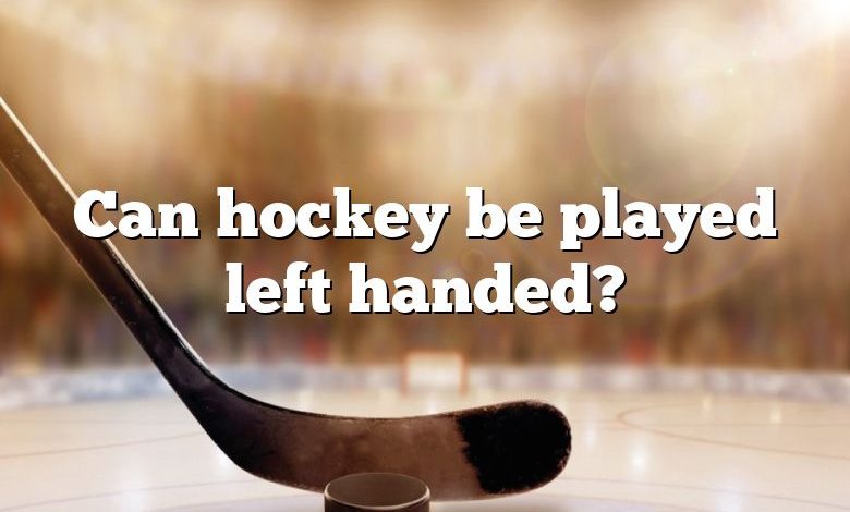 Can hockey be played left handed?