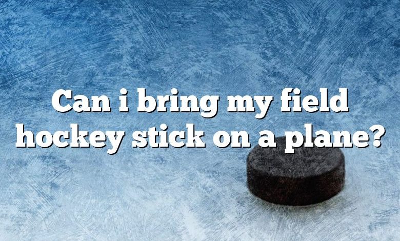 Can i bring my field hockey stick on a plane?