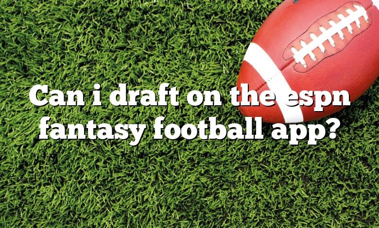 Can i draft on the espn fantasy football app?