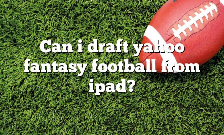 Can i draft yahoo fantasy football from ipad?