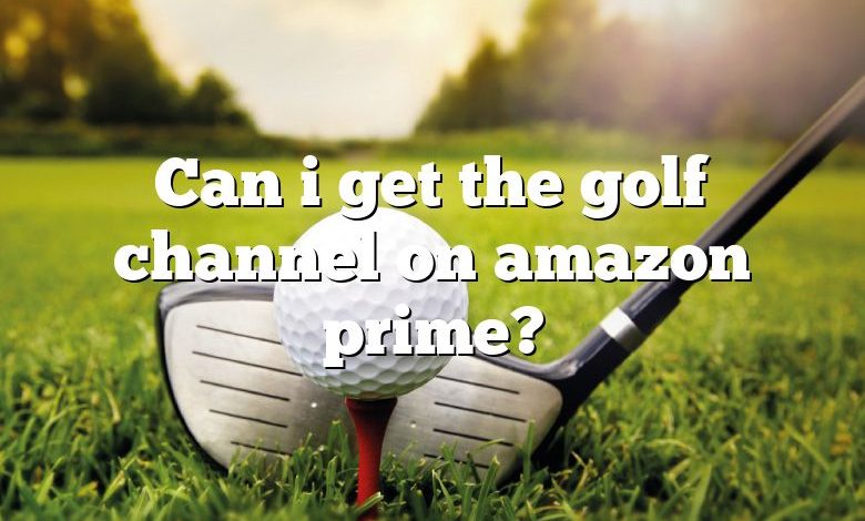 Can i get the golf channel on amazon prime?