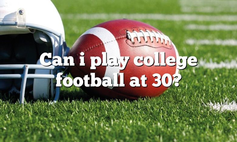 Can i play college football at 30?