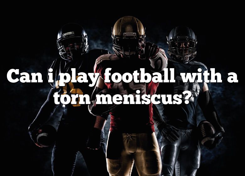 can-i-play-football-with-a-torn-meniscus-dna-of-sports