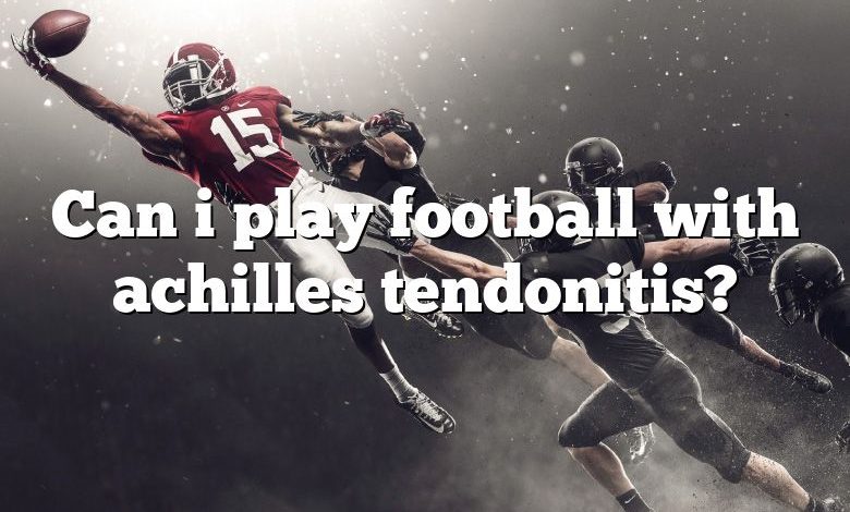 Can I Play Football With Achilles Tendonitis? | DNA Of SPORTS