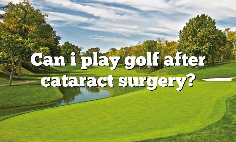 Can i play golf after cataract surgery?