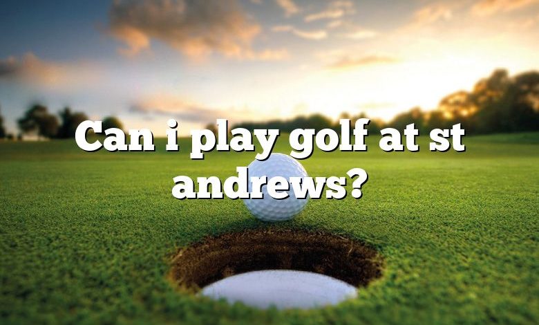 Can i play golf at st andrews?