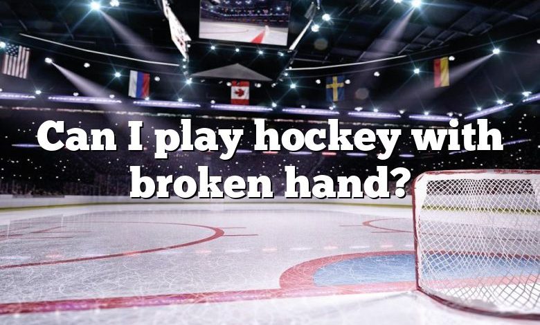 Can I play hockey with broken hand?