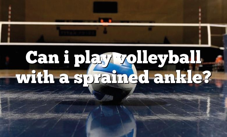 Can i play volleyball with a sprained ankle?