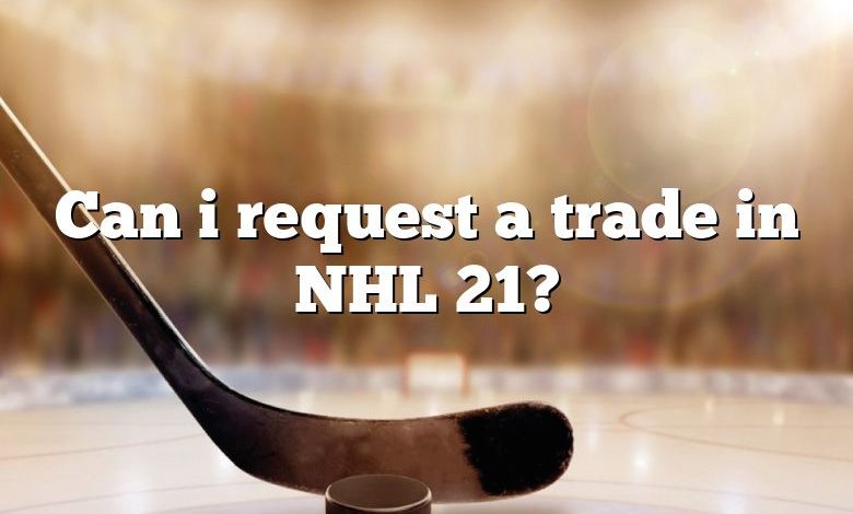 Can i request a trade in NHL 21?