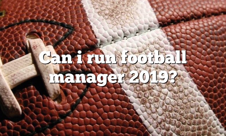 Can i run football manager 2019?