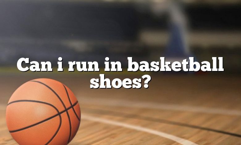 Can i run in basketball shoes?