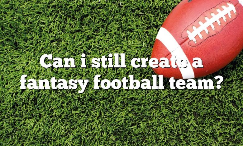 Can i still create a fantasy football team?