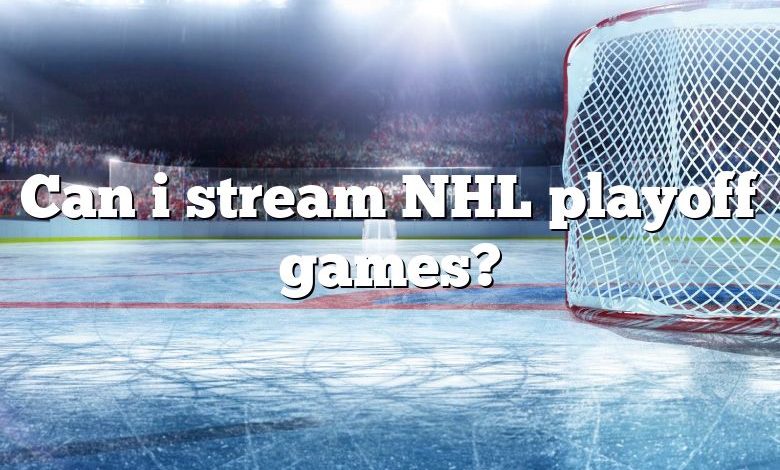 Can i stream NHL playoff games?