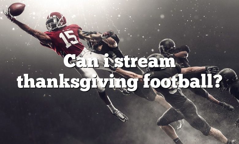 Can i stream thanksgiving football?