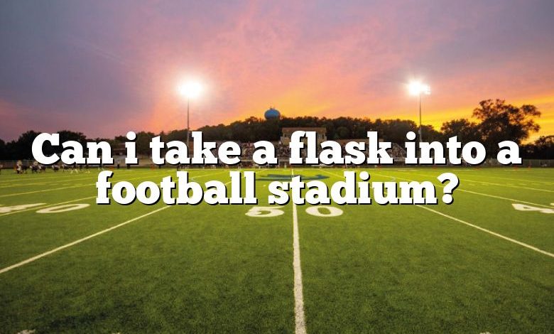 Can i take a flask into a football stadium?