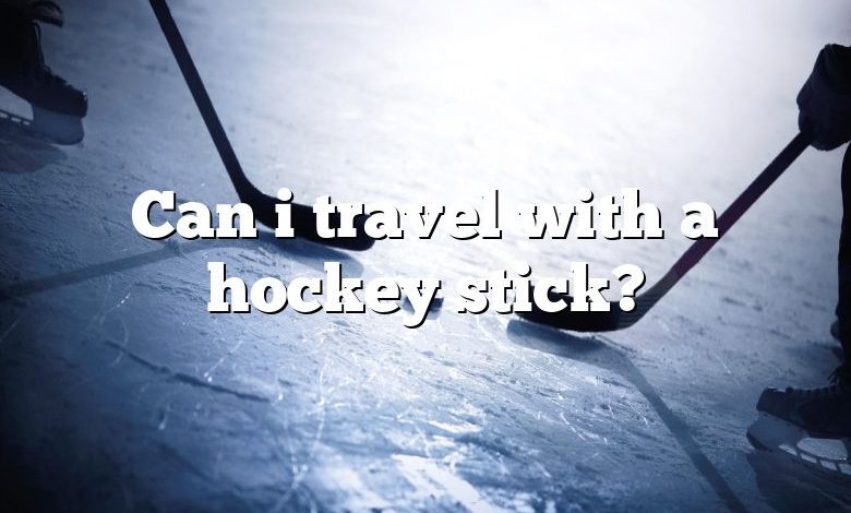 Can i travel with a hockey stick?