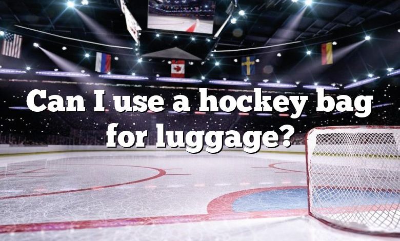 Can I use a hockey bag for luggage?