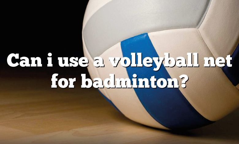 Can i use a volleyball net for badminton?