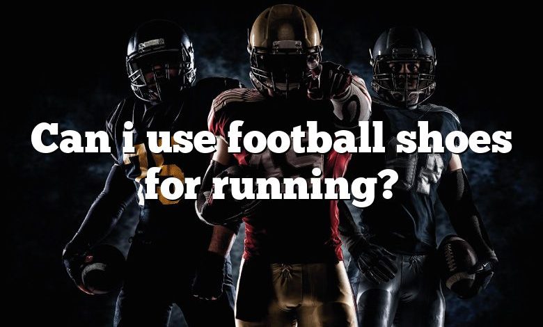 Can i use football shoes for running?