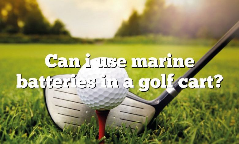 Can i use marine batteries in a golf cart?