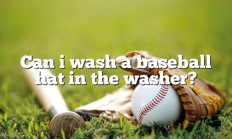 Can i wash a baseball hat in the washer?