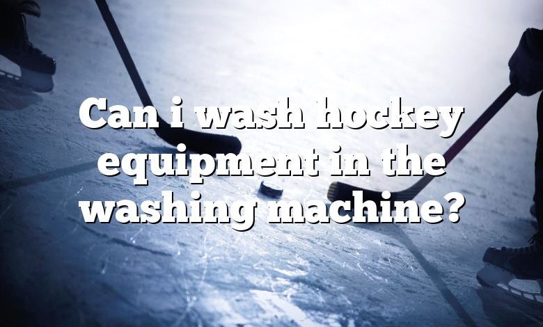 Can i wash hockey equipment in the washing machine?