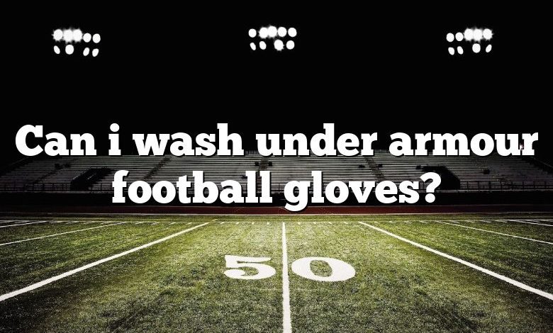 Can i wash under armour football gloves?