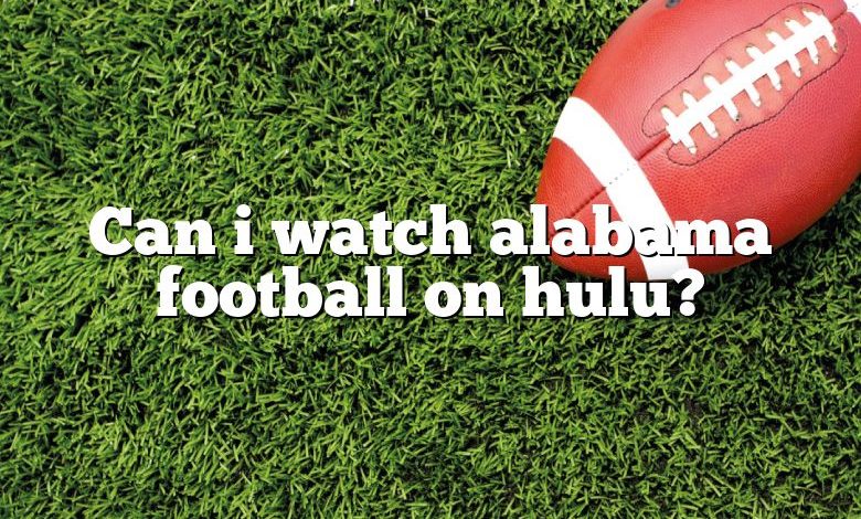 Can i watch alabama football on hulu?