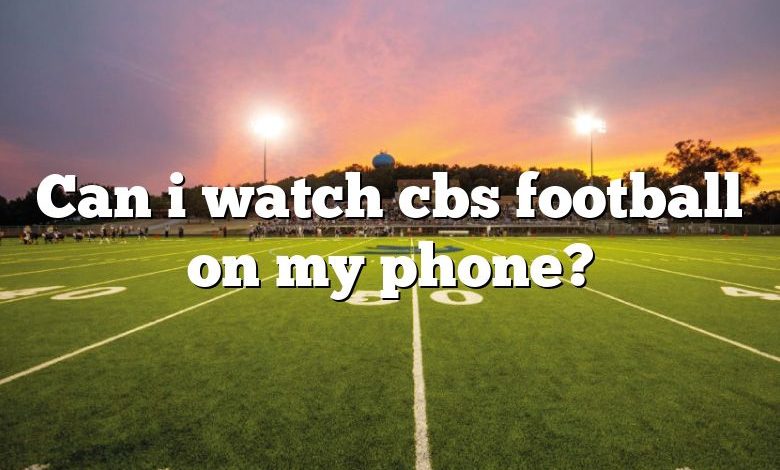 Can i watch cbs football on my phone?