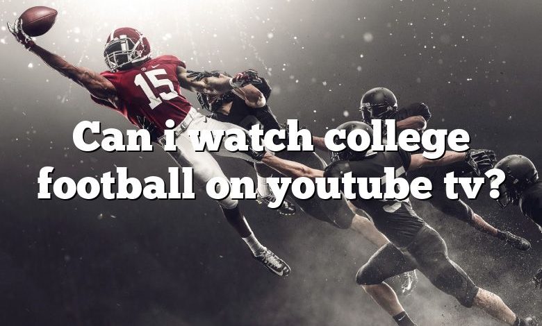 Can i watch college football on youtube tv?