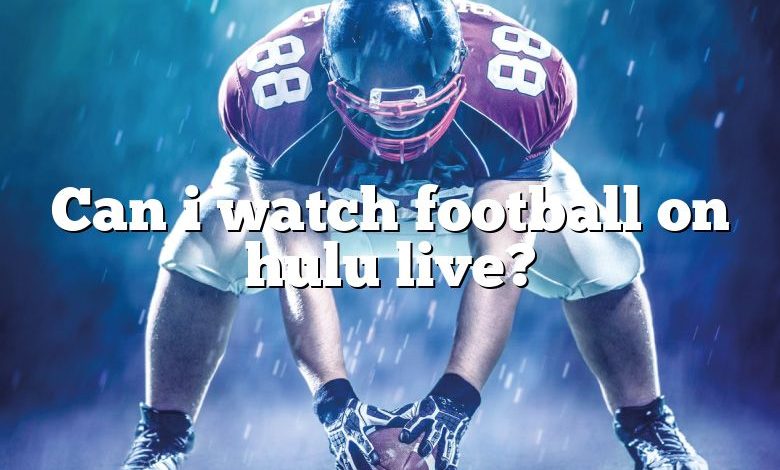 Can i watch football on hulu live?