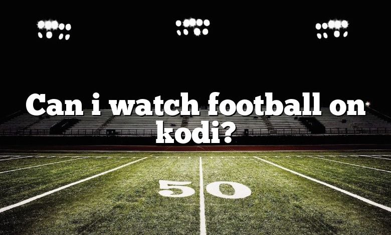 Can i watch football on kodi?