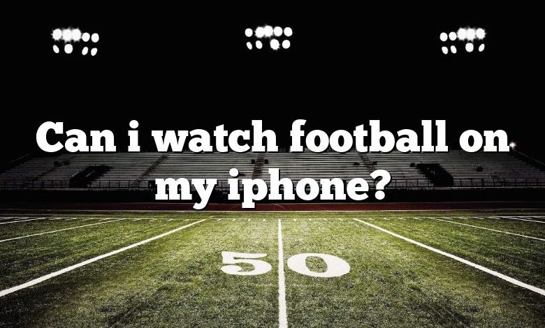 Can i watch football on my iphone?