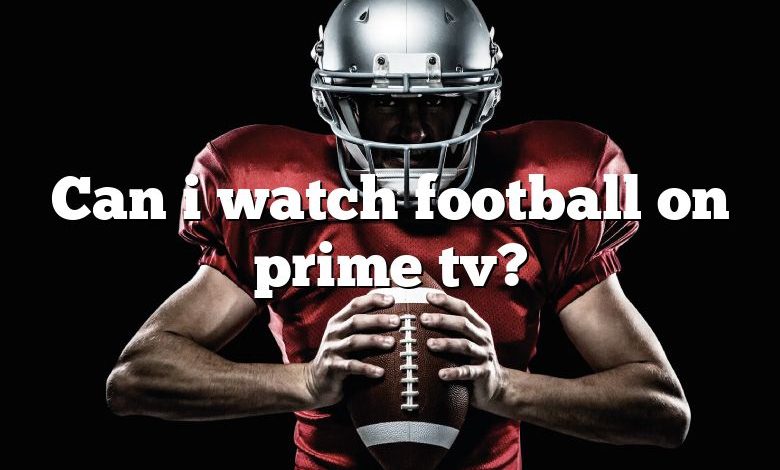 Can i watch football on prime tv?