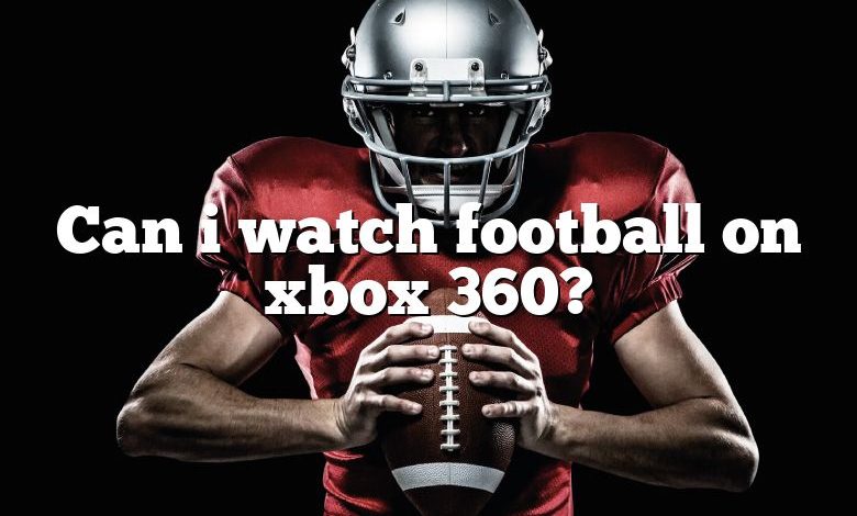 Can i watch football on xbox 360?