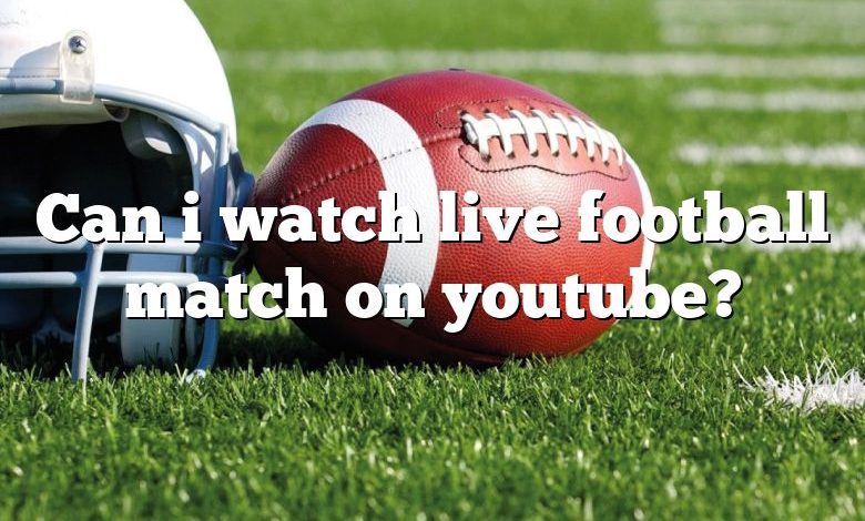 Can i watch live football match on youtube?