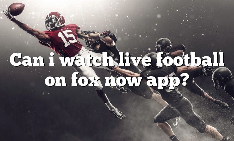 Can i watch live football on fox now app?