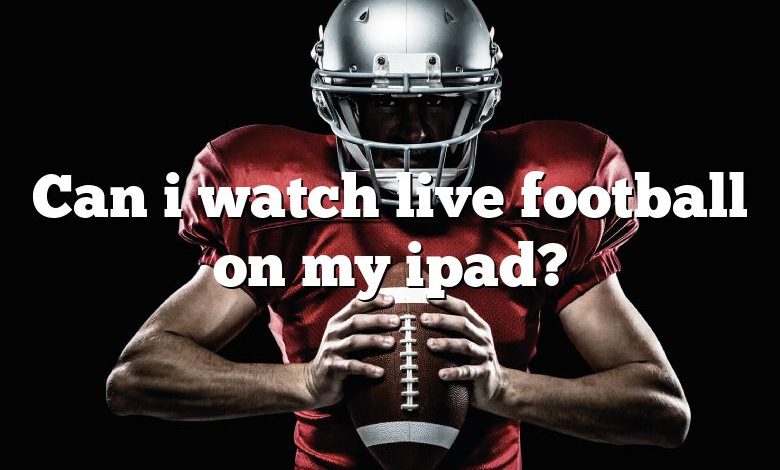 Can i watch live football on my ipad?