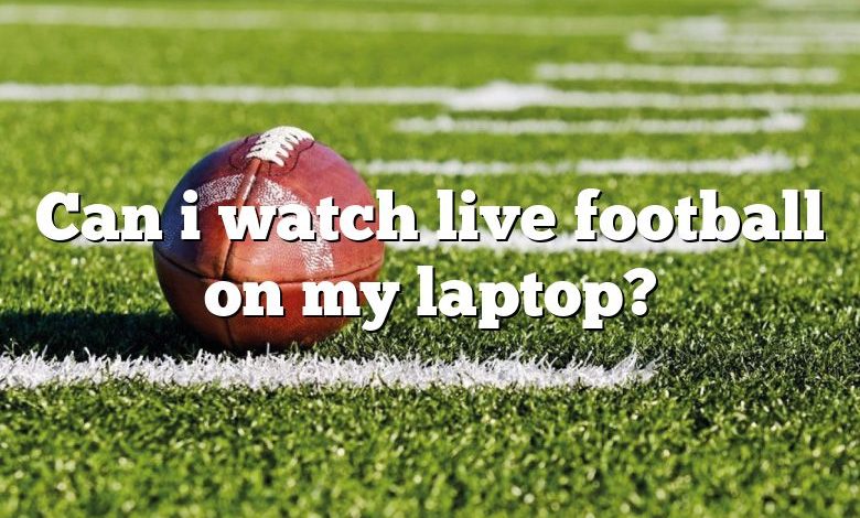 Can i watch live football on my laptop?