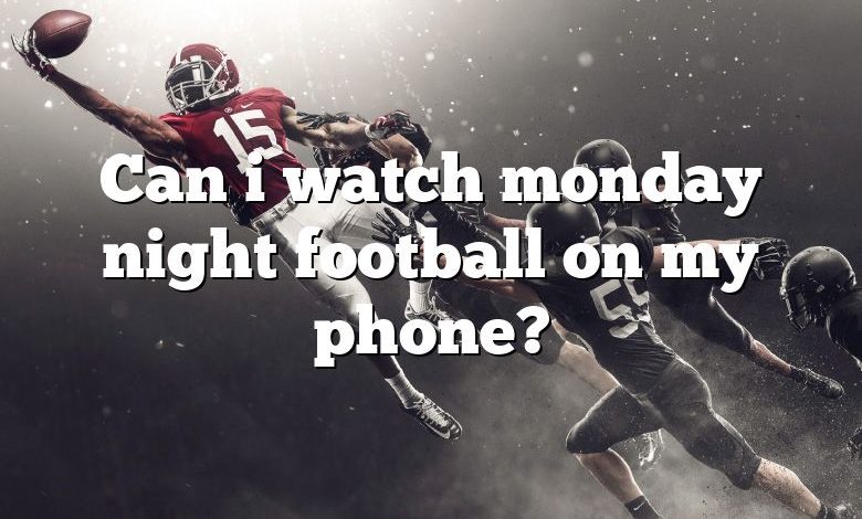 Can i watch monday night football on my phone?