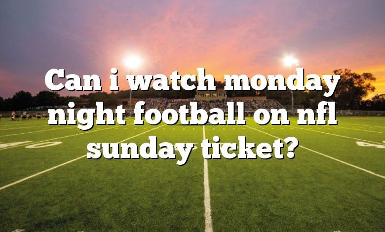 Can i watch monday night football on nfl sunday ticket?