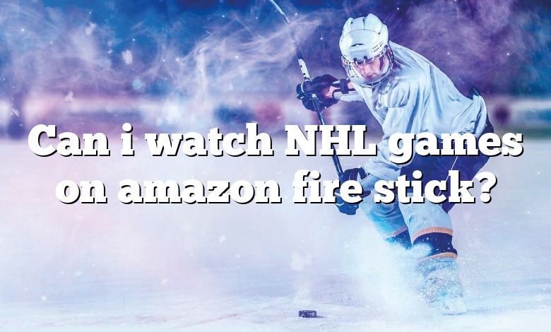 Can i watch NHL games on amazon fire stick?