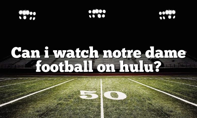 Can i watch notre dame football on hulu?