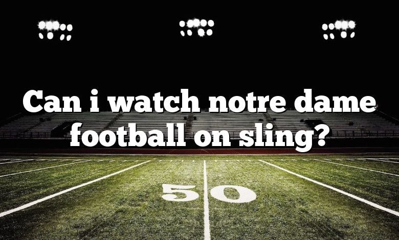 Can i watch notre dame football on sling?