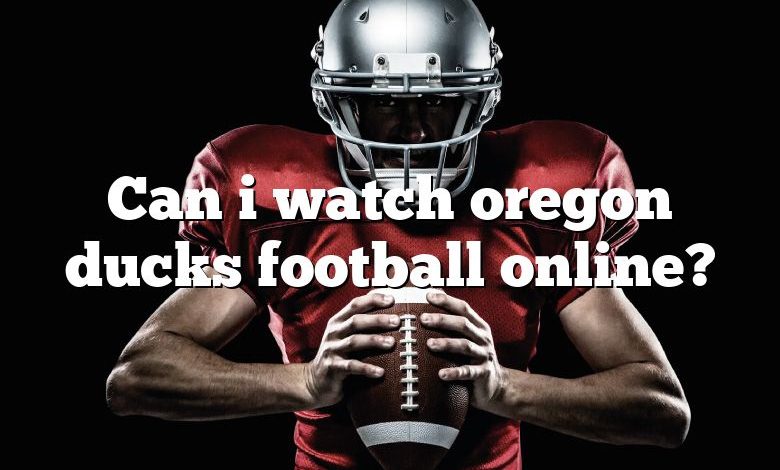 Can i watch oregon ducks football online?