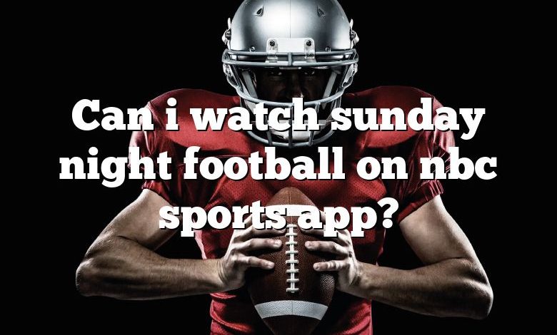 Can i watch sunday night football on nbc sports app?