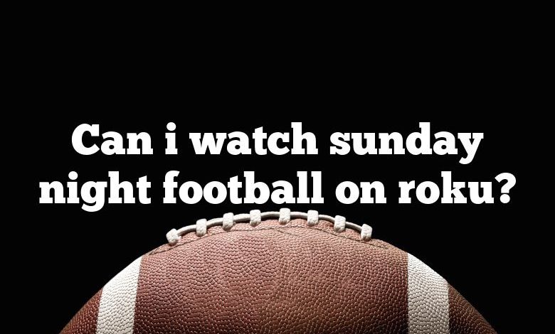 Can i watch sunday night football on roku?