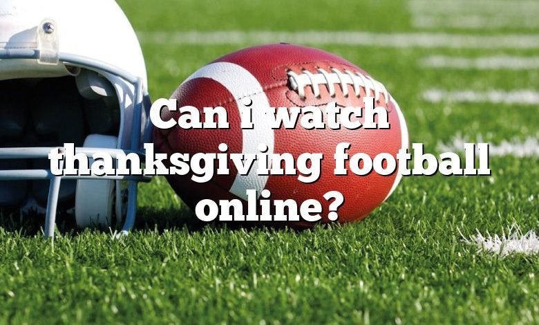 Can i watch thanksgiving football online?