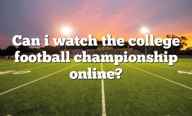 Can i watch the college football championship online?